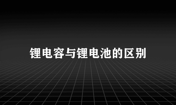 锂电容与锂电池的区别