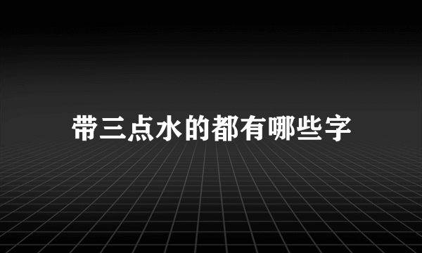 带三点水的都有哪些字