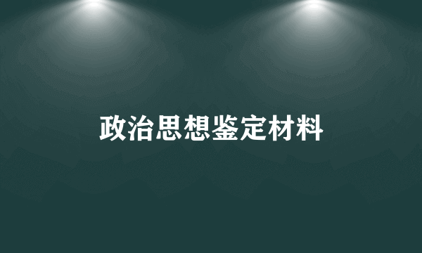 政治思想鉴定材料
