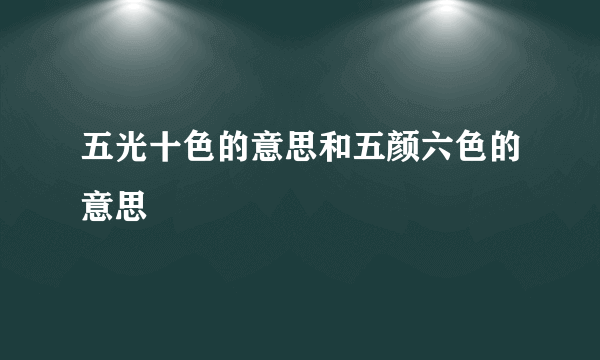 五光十色的意思和五颜六色的意思