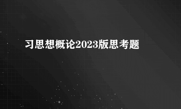 习思想概论2023版思考题