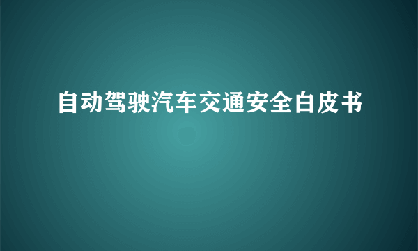 自动驾驶汽车交通安全白皮书