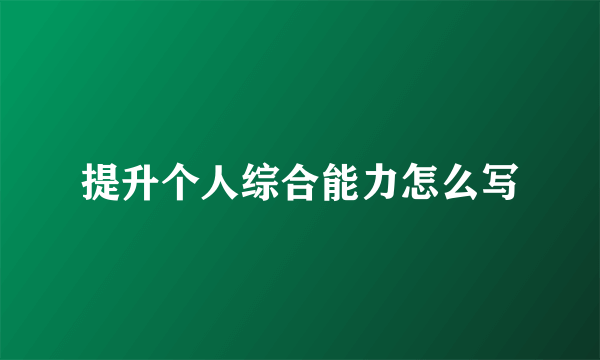 提升个人综合能力怎么写