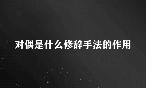 对偶是什么修辞手法的作用