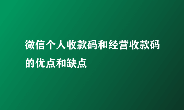 微信个人收款码和经营收款码的优点和缺点