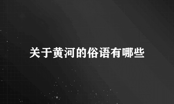 关于黄河的俗语有哪些
