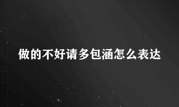 做的不好请多包涵怎么表达