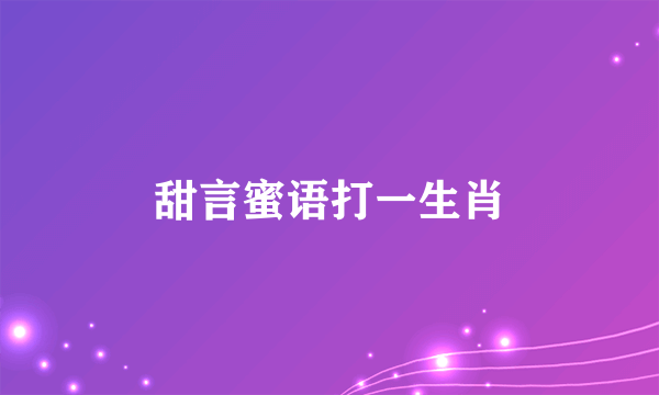 甜言蜜语打一生肖