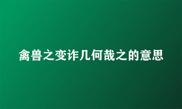禽兽之变诈几何哉之的意思