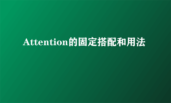 Attention的固定搭配和用法