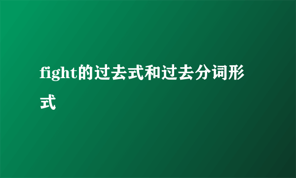 fight的过去式和过去分词形式