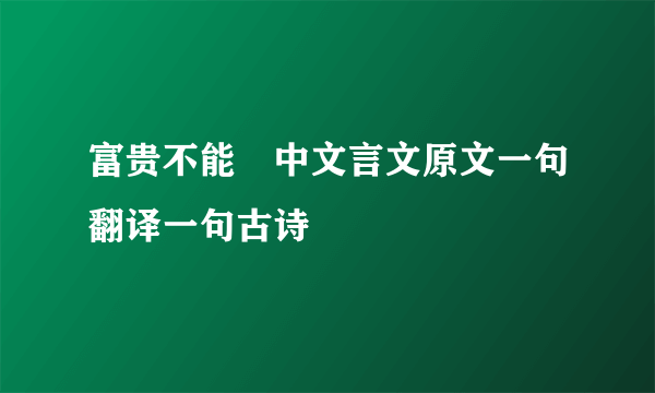 富贵不能滛中文言文原文一句翻译一句古诗