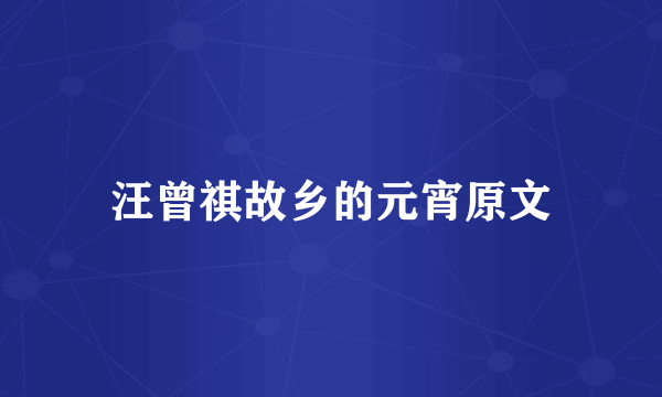 汪曾祺故乡的元宵原文