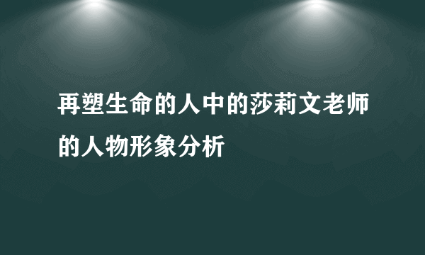 再塑生命的人中的莎莉文老师的人物形象分析