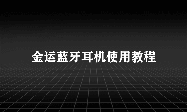 金运蓝牙耳机使用教程
