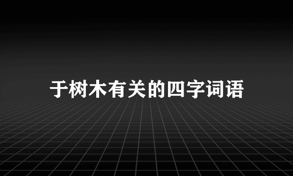 于树木有关的四字词语