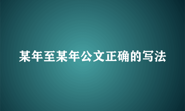某年至某年公文正确的写法
