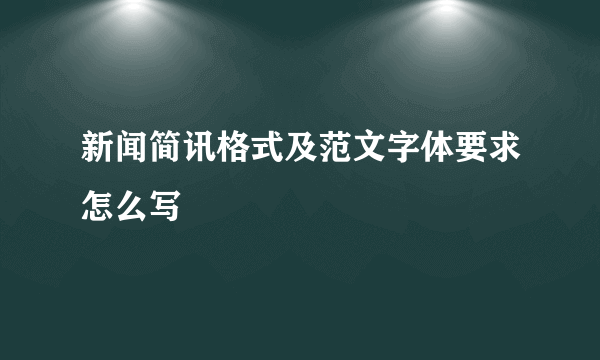 新闻简讯格式及范文字体要求怎么写