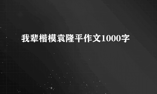 我辈楷模袁隆平作文1000字