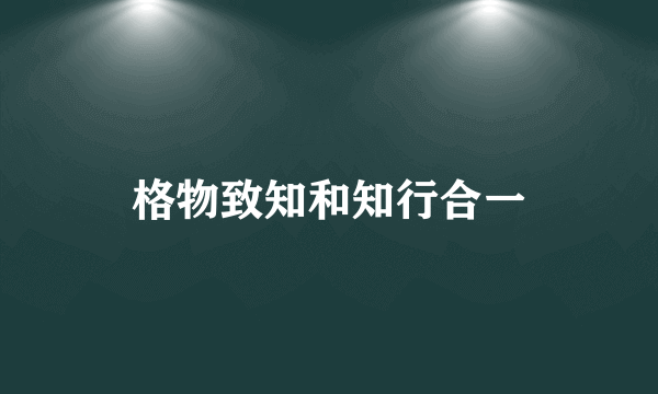 格物致知和知行合一