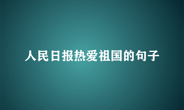 人民日报热爱祖国的句子