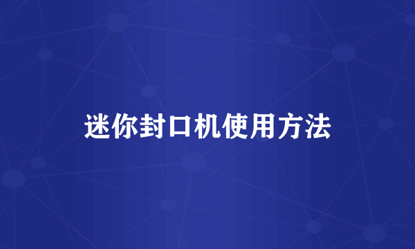 迷你封口机使用方法
