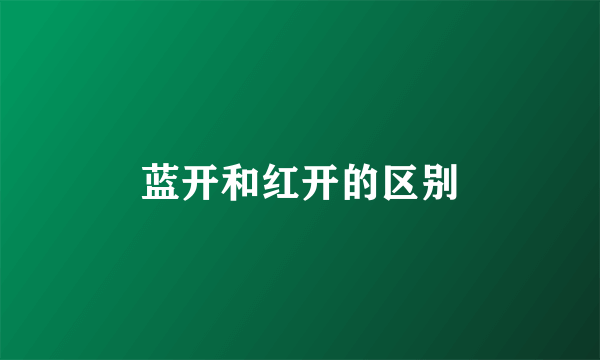 蓝开和红开的区别