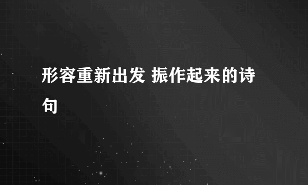 形容重新出发 振作起来的诗句