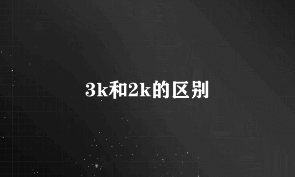 3k和2k的区别