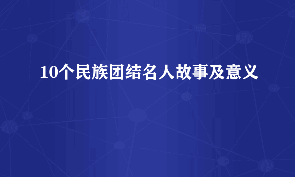 10个民族团结名人故事及意义