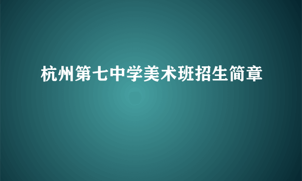 杭州第七中学美术班招生简章
