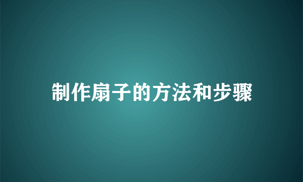 制作扇子的方法和步骤