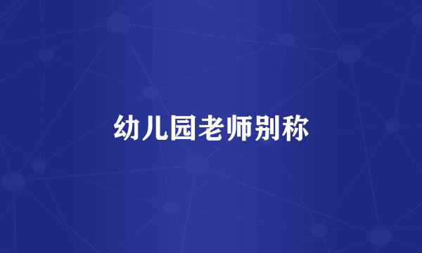 幼儿园老师别称