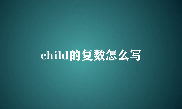 child的复数怎么写