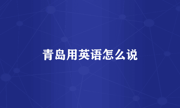 青岛用英语怎么说