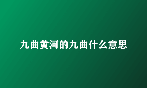九曲黄河的九曲什么意思