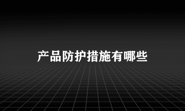 产品防护措施有哪些