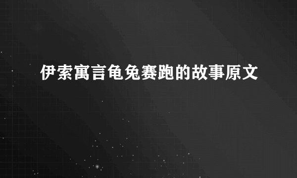 伊索寓言龟兔赛跑的故事原文