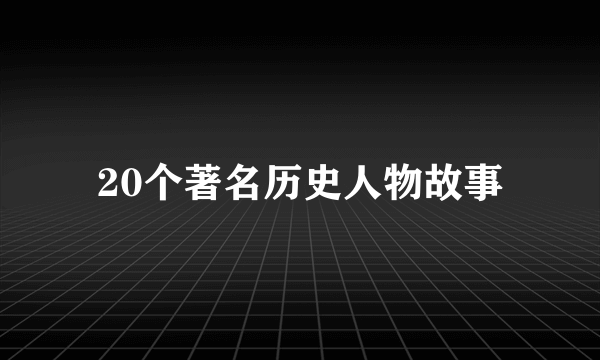 20个著名历史人物故事