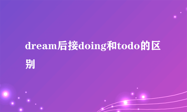 dream后接doing和todo的区别