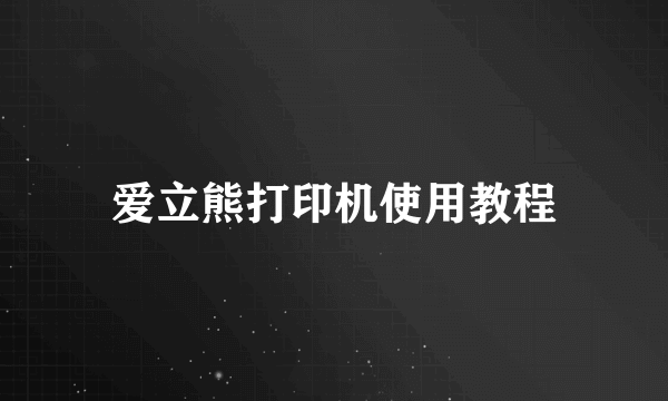 爱立熊打印机使用教程