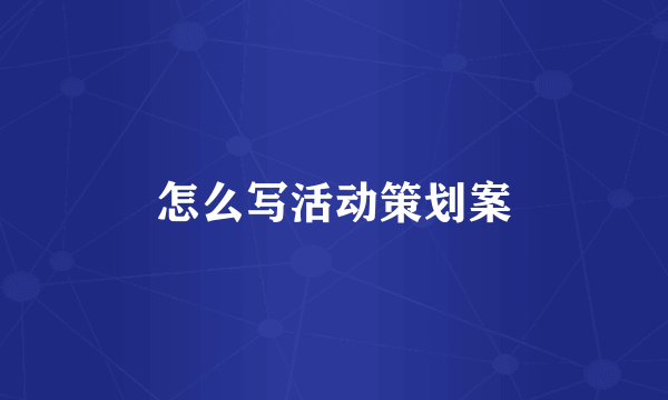 怎么写活动策划案