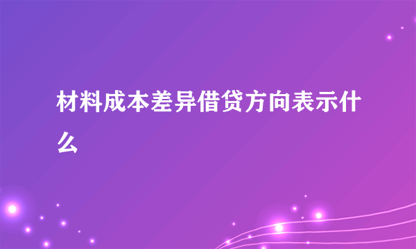 材料成本差异借贷方向表示什么