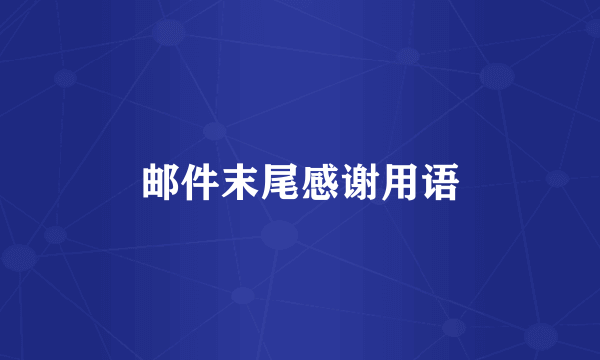 邮件末尾感谢用语