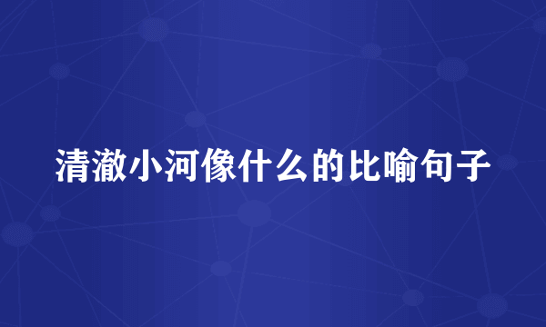 清澈小河像什么的比喻句子