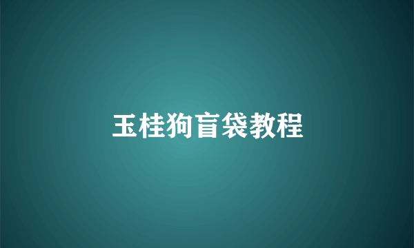 玉桂狗盲袋教程