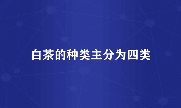 白茶的种类主分为四类
