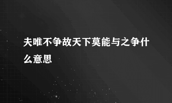 夫唯不争故天下莫能与之争什么意思