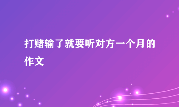 打赌输了就要听对方一个月的作文