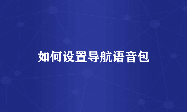 如何设置导航语音包